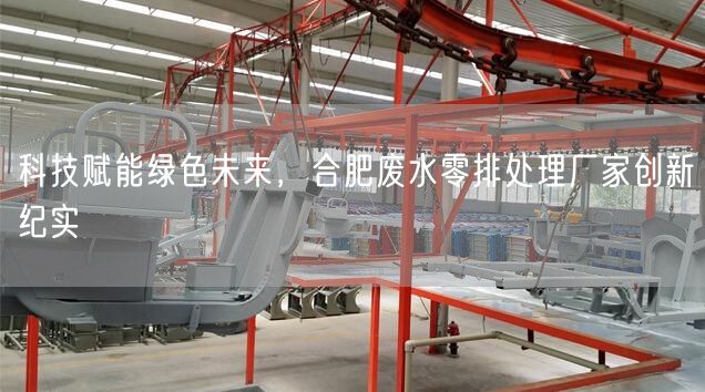 科技赋能绿色未来，合肥废水零排处理厂家创新纪实(图1)